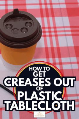 How to Get Creases Out of Plastic Tablecloth and Why Bananas Might Be the Secret